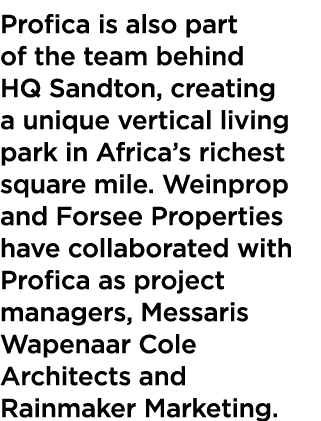 Profica is also part of the team behind HQ Sandton, creating a unique vertical living park in Africa s richest square   