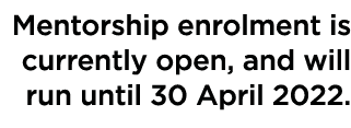 Mentorship enrolment is currently open, and will run until 30 April 2022 