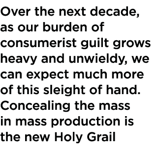 Over the next decade, as our burden of consumerist guilt grows heavy and unwieldy, we can expect much more of this sl   