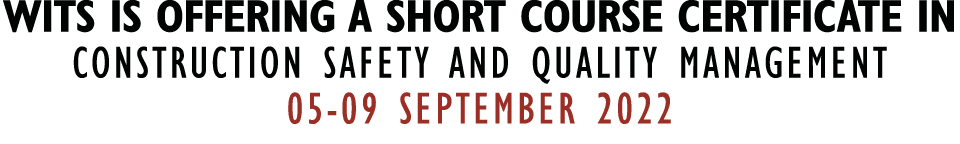 WITS IS OFFERING A SHORT COURSE CERTIFICATE IN Construction Safety and Quality Management 05-09 SEPTEMBER 2022