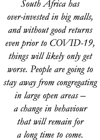 South Africa has over-invested in big malls, and without good returns even prior to COVID-19, things will likely only   