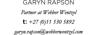 Garyn Rapson Partner at Webber Wentzel t: +27 (0)11 530 5892 garyn.rapson@webberwentzel.com