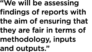 “We will be assessing findings of reports with the aim of ensuring that they are fair in terms of methodology, inputs...