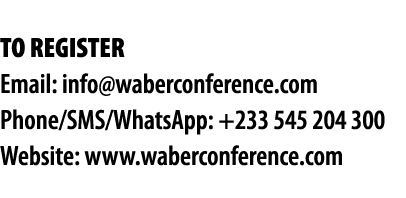  TO REGISTER Email: info@waberconference.com Phone/SMS/WhatsApp: +233 545 204 300 Website: www.waberconference.com 