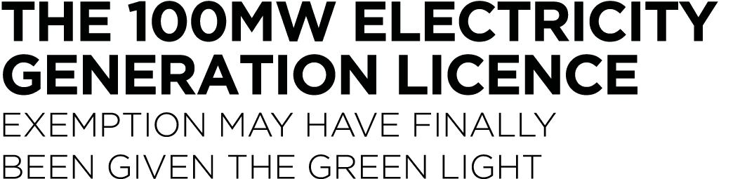 The 100MW Electricity generation licence exemption may have finally been given the green light