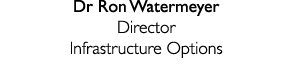 Dr Ron Watermeyer Director Infrastructure Options