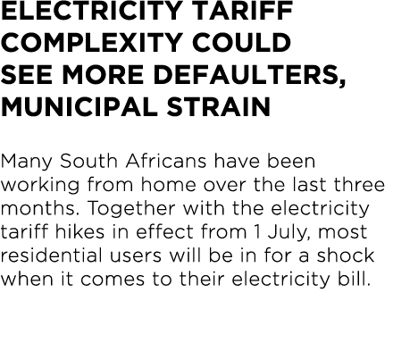 Electricity tariff complexity could see more defaulters, municipal strain  Many South Africans have been working from   