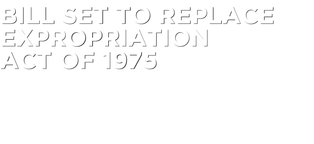 Bill set to replace Expropriation Act of 1975