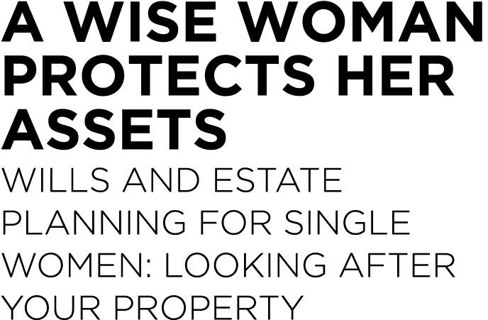 A wise woman protects her assets Wills and Estate Planning for single women: looking after your property