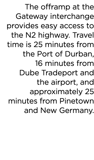 The offramp at the Gateway interchange provides easy access to the N2 highway  Travel time is 25 minutes from the Por   