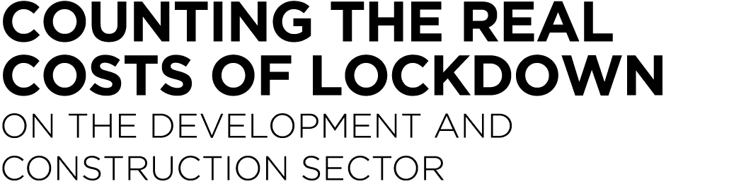 COUNTING THE REAL COSTS OF LOCKDOWN ON THE DEVELOPMENT AND CONSTRUCTION SECTOR