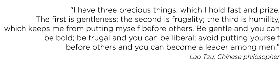  I have three precious things, which I hold fast and prize  The first is gentleness; the second is frugality; the thi   