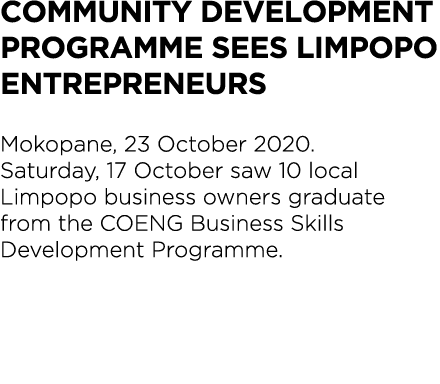 Community development programme sees Limpopo entrepreneurs Mokopane, 23 October 2020  Saturday, 17 October saw 10 loc   
