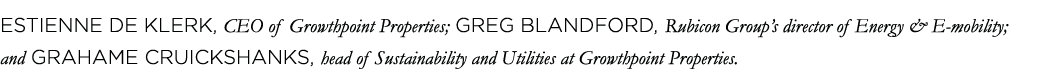 Estienne de Klerk, CEO of Growthpoint Properties; Greg Blandford, Rubicon Group s director of Energy & E-mobility; an   