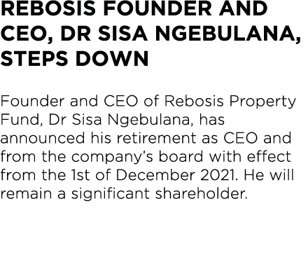 REBOSIS FOUNDER AND CEO, DR SISA NGEBULANA, STEPS DOWN Founder and CEO of Rebosis Property Fund, Dr Sisa Ngebulana, h   