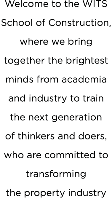 Welcome to the WITS School of Construction, where we bring together the brightest minds from academia and industry to   